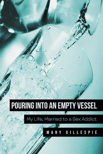 Cover image for Pouring into an Empty Vessel: My Life, Married to a Sex Addict