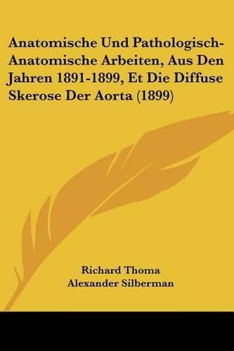 Anatomische Und Pathologisch-Anatomische Arbeiten, Aus Den Jahren 1891-1899, Et Die Diffuse Skerose Der Aorta (1899)