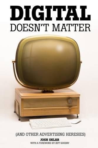 Cover image for Digital Doesn't Matter: (and other advertising heresies)