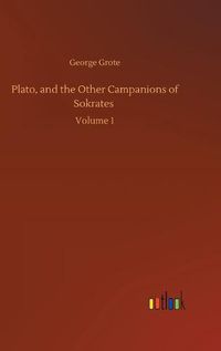 Cover image for Plato, and the Other Campanions of Sokrates: Volume 1