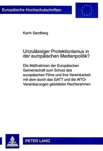 Cover image for Unzulaessiger Protektionismus in Der Europaeischen Medienpolitik?: Die Massnahmen Der Europaeischen Gemeinschaft Zum Schutz Des Europaeischen Films Und Ihre Vereinbarkeit Mit Dem Durch Das GATT Und Die Wto-Vereinbarungen Gebildeten Rechtsrahmen