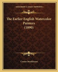 Cover image for The Earlier English Watercolor Painters (1890)