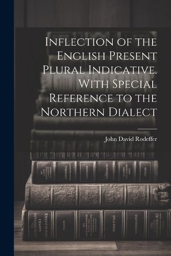 Cover image for Inflection of the English Present Plural Indicative. With Special Reference to the Northern Dialect