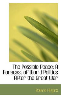 Cover image for The Possible Peace: A Forecast of World Politics After the Great War