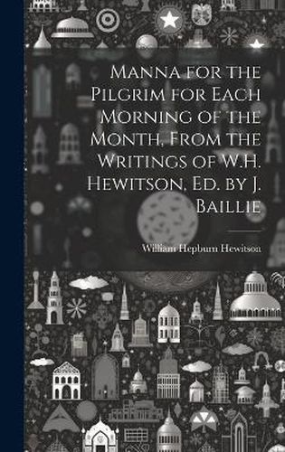 Cover image for Manna for the Pilgrim for Each Morning of the Month, From the Writings of W.H. Hewitson, Ed. by J. Baillie