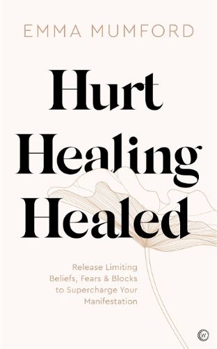 Cover image for Hurt, Healing, Healed: Release Limiting Beliefs, Fears & Blocks to Supercharge Your Manifestation