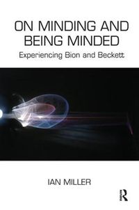 Cover image for On Minding and Being Minded: Experiencing Bion and Beckett