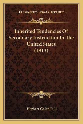 Cover image for Inherited Tendencies of Secondary Instruction in the United States (1913)