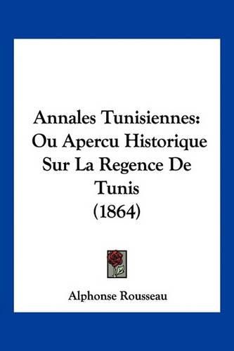 Annales Tunisiennes: Ou Apercu Historique Sur La Regence de Tunis (1864)