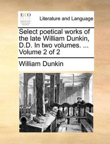 Cover image for Select Poetical Works of the Late William Dunkin, D.D. in Two Volumes. ... Volume 2 of 2