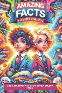 Cover image for 108 Amazing Facts for Super Smart Kids