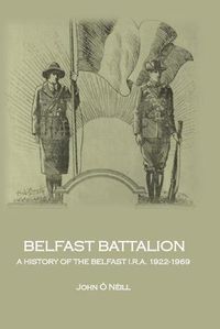 Cover image for Belfast Battalion: a history of the Belfast I.R.A., 1922-1969