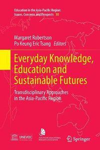 Cover image for Everyday Knowledge, Education and Sustainable Futures: Transdisciplinary Approaches in the Asia-Pacific Region