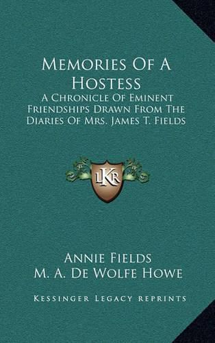 Memories of a Hostess: A Chronicle of Eminent Friendships Drawn from the Diaries of Mrs. James T. Fields