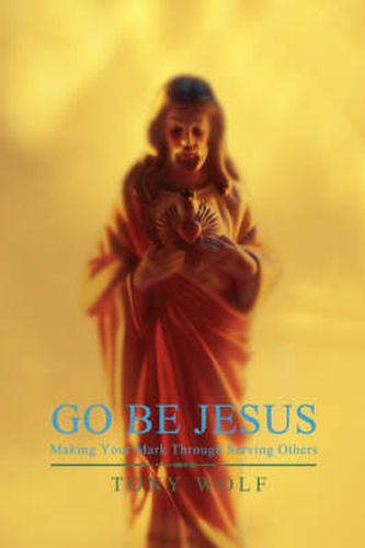 Cover image for Go be Jesus: Making Your Mark Through Serving Others