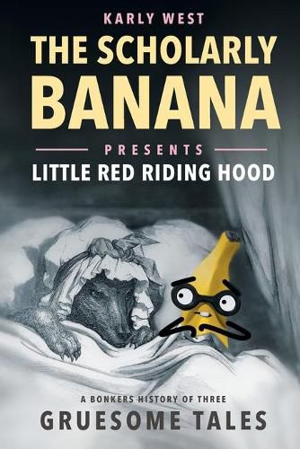 Cover image for The Scholarly Banana Presents Little Red Riding Hood: A Bonkers History of Three Gruesome Tales