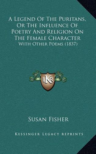 Cover image for A Legend of the Puritans, or the Influence of Poetry and Religion on the Female Character: With Other Poems (1837)