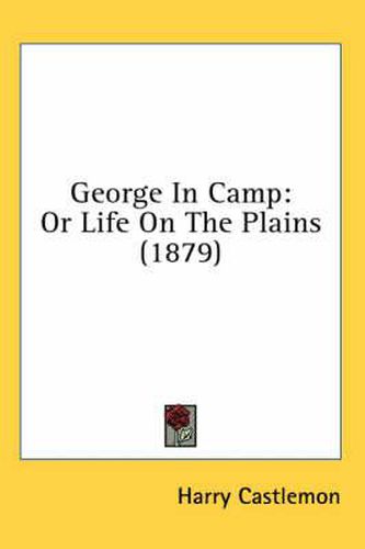Cover image for George in Camp: Or Life on the Plains (1879)