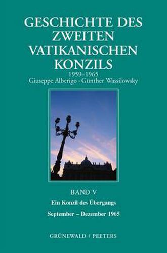 Cover image for Geschichte Des Zweiten Vatikanischen Konzils, Band V. Ein Konzil Des Ubergangs. September 1965 - Dezember 1965: Deutsche Ausgabe Herausgegeben Von G. Wassilowsky