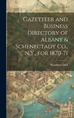 Cover image for Gazetteer and Business Directory of Albany & Schenectady Co., N.Y., for 1870-71