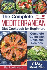 Cover image for The Complete Mediterranean Diet Cookbook for Beginners: Complete Mediterranean Diet Guide with Delicious Recipes and a 7 Day Meal Plan