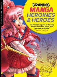 Cover image for Illustration Studio: Drawing Manga Heroines and Heroes: An interactive guide to drawing anime characters, props, and scenes step by step