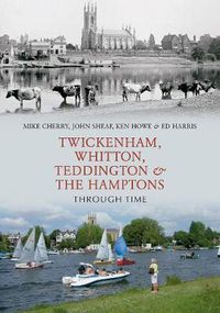 Cover image for Twickenham, Whitton, Teddington & the Hamptons Through Time