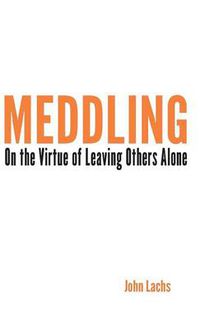 Cover image for Meddling: On the Virtue of Leaving Others Alone