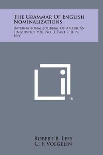 The Grammar of English Nominalizations: International Journal of American Linguistics V26, No. 3, Part 2, July, 1960