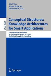 Cover image for Conceptual Structures: Knowledge Architectures for Smart Applications: 15th International Conference on Conceptual Structures, ICCS 2007, Sheffield, UK, July 22-27, 2007, Proceedings