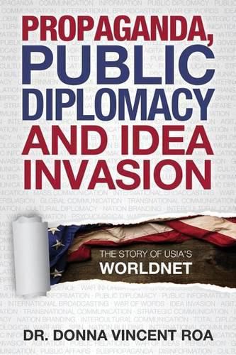 Cover image for Propaganda, Public Diplomacy & Idea Invasion: The Story of USIA's Worldnet