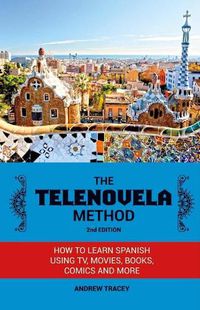 Cover image for The Telenovela Method, 2nd Edition: How to Learn Spanish Using TV, Movies, Books, Comics, And More