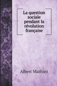 Cover image for La question sociale pendant la revolution francaise