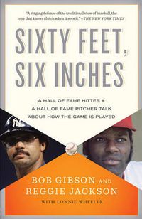 Cover image for Sixty Feet, Six Inches: A Hall of Fame Pitcher & a Hall of Fame Hitter Talk about How the Game Is Played