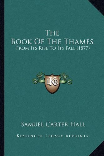 The Book of the Thames: From Its Rise to Its Fall (1877)