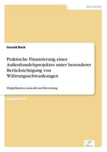 Cover image for Praktische Finanzierung eines Aussenhandelsprojektes unter besonderer Berucksichtigung von Wahrungsschwankungen: Moeglichkeiten, Auswahl und Bewertung