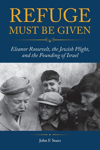 Cover image for Refuge Must Be Given: Eleanor Roosevelt, the Jewish Plight, and the Founding of Israel