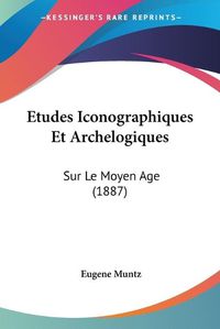 Cover image for Etudes Iconographiques Et Archelogiques: Sur Le Moyen Age (1887)