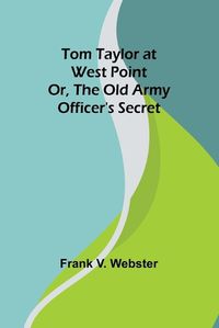 Cover image for Tom Taylor at West Point or, The old army officer's secret