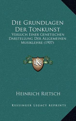 Cover image for Die Grundlagen Der Tonkunst: Versuch Einer Genetischen Darstellung Der Allgemeinen Musiklehre (1907)