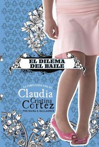 Cover image for El Dilema del Baile: La Complicada Vida de Claudia Cristina Cortez