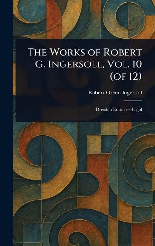 Cover image for The Works of Robert G. Ingersoll, Vol. 10 (of 12)