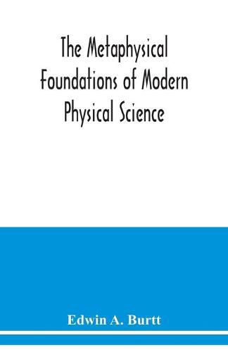 Cover image for The metaphysical foundations of modern physical science; a historical and critical essay