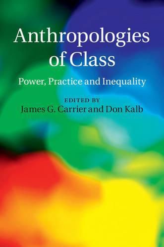 Cover image for Anthropologies of Class: Power, Practice, and Inequality