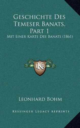 Cover image for Geschichte Des Temeser Banats, Part 1: Mit Einer Karte Des Banats (1861)