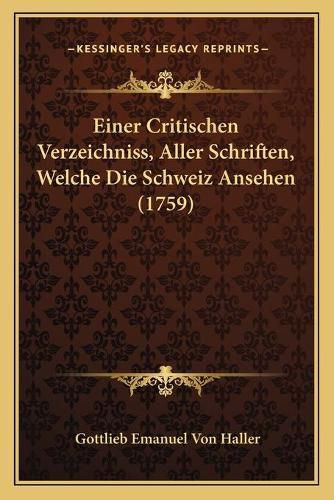 Cover image for Einer Critischen Verzeichniss, Aller Schriften, Welche Die Schweiz Ansehen (1759)