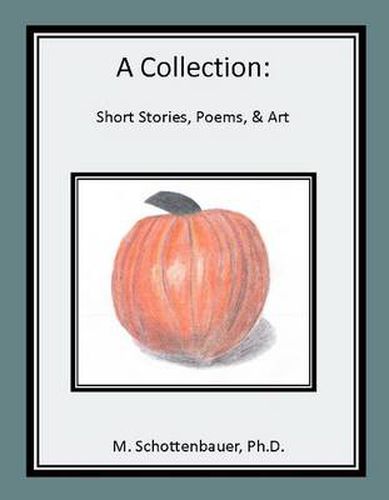 Cover image for A Collection: Short Stories, Poems, & Art