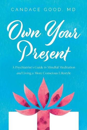 Cover image for Own Your Present: A Psychiatrist's Guide to Mindful Meditation and Living a More Conscious Lifestyle