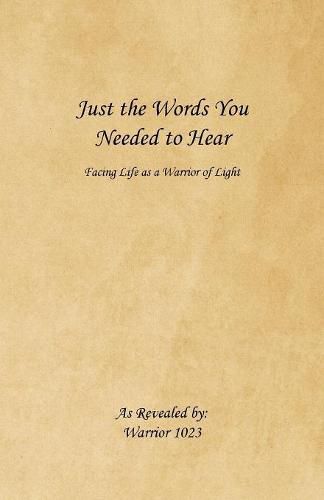 Cover image for Just the Words You Needed to Hear: Facing Life as a Warrior of Light