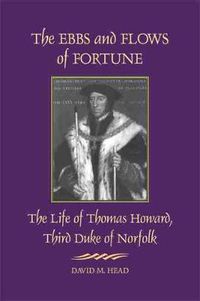 Cover image for The Ebbs and Flows of Fortune: The Life of Thomas Howard, Third Duke of Norfolk